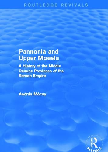 Cover image for Pannonia and Upper Moesia (Routledge Revivals): A History of the Middle Danube Provinces of the Roman Empire