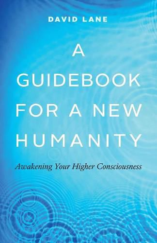 A Guidebook for a New Humanity: Awakening Your Higher Consciousness