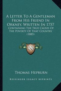 Cover image for A Letter to a Gentleman from His Friend in Orkney, Written in 1757: Containing the True Causes of the Poverty of That Country (1885)