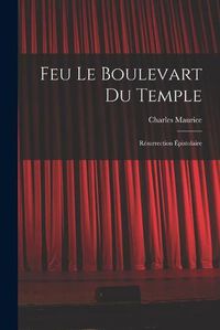 Cover image for Feu Le Boulevart Du Temple: Re&#769;surrection E&#769;pistolaire