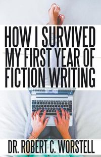 Cover image for How I Survived My First Year of Fiction Writing