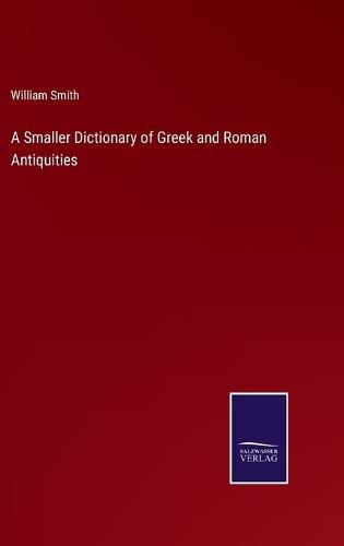 Cover image for A Smaller Dictionary of Greek and Roman Antiquities