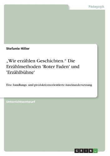 Cover image for Wir erzahlen Geschichten. Die Erzahlmethoden 'Roter Faden' und 'Erzahlbuhne': Eine handlungs- und produktionsorientierte Auseinandersetzung