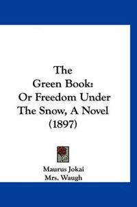 Cover image for The Green Book: Or Freedom Under the Snow, a Novel (1897)