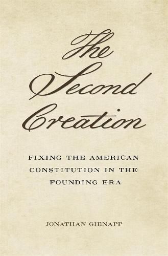 Cover image for The Second Creation: Fixing the American Constitution in the Founding Era