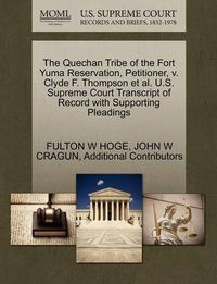 Cover image for The Quechan Tribe of the Fort Yuma Reservation, Petitioner, V. Clyde F. Thompson et al. U.S. Supreme Court Transcript of Record with Supporting Pleadings