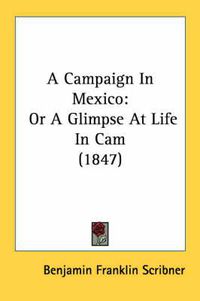 Cover image for A Campaign in Mexico: Or a Glimpse at Life in CAM (1847)