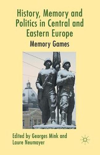Cover image for History, Memory and Politics in Central and Eastern Europe: Memory Games