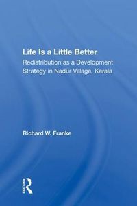 Cover image for Life Is A Little Better: Redistribution As A Development Strategy In Nadur Village, Kerala