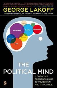 Cover image for The Political Mind: A Cognitive Scientist's Guide to Your Brain and Its Politics