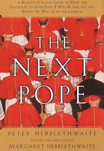 Cover image for Next Pope, the - Revised & Updated: A Behind-The-Scenes Look at How the Successor to John Paul II Will Be Elected and Where He Will Lead the Church