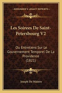 Cover image for Les Soirees de Saint-Petersbourg V2: Ou Entretiens Sur Le Gouvernement Temporel de La Providence (1821)