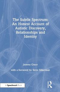 Cover image for The Subtle Spectrum: An Honest Account of Autistic Discovery, Relationships and Identity