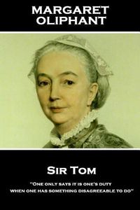 Cover image for Margaret Oliphant - Sir Tom: 'One only says it is one's duty when one has something disagreeable to do