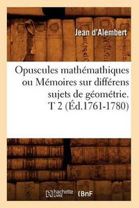 Cover image for Opuscules Mathemathiques Ou Memoires Sur Differens Sujets de Geometrie. T 2 (Ed.1761-1780)