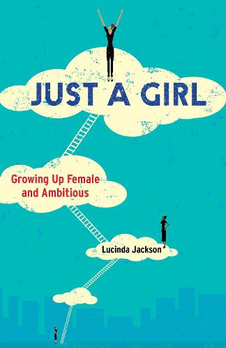 Cover image for Just a Girl: Growing Up Female and Ambitious