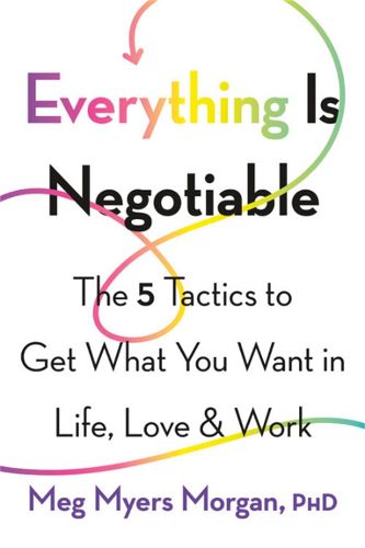 Cover image for Everything Is Negotiable: The 5 Tactics to Get What You Want in Life, Love, and Work