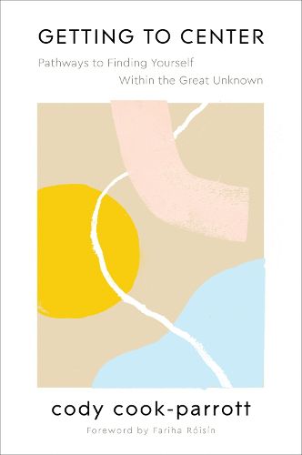 Cover image for Getting to Center: Pathways to Finding Yourself Within the Great Unknown