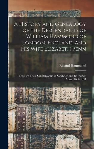 A History and Genealogy of the Descendants of William Hammond of London, England, and His Wife Elizabeth Penn