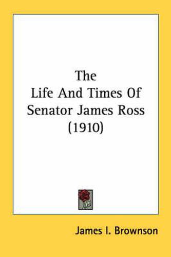 The Life and Times of Senator James Ross (1910)