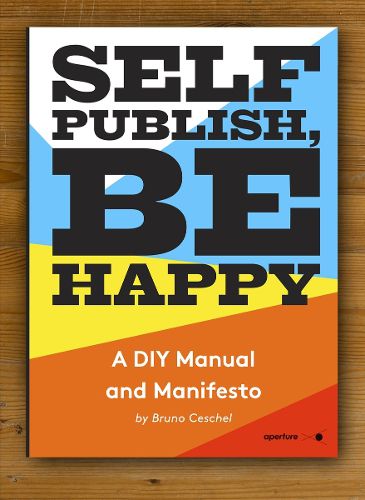 Cover image for Self Publish, Be Happy: A DIY Photobook Manual and Manifesto