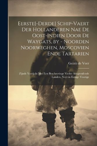 Cover image for Eerste[-derde] schip-vaert der Hollanderen nae de Oost-Indien door de Waygats, by - Noorden Noorweghen, Moscovien ende Tartarien