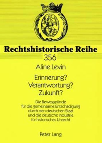 Cover image for Erinnerung? Verantwortung? Zukunft?: Die Beweggruende Fuer Die Gemeinsame Entschaedigung Durch Den Deutschen Staat Und Die Deutsche Industrie Fuer Historisches Unrecht