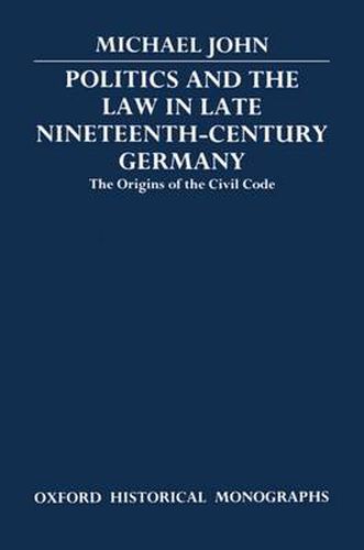 Cover image for Politics and the Law in Late Nineteenth-century Germany: The Origins of the Civil Code