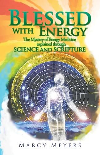 Cover image for Blessed with Energy: The Mystery of Energy Medicine Explained Through Science and Scripture