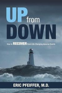 Cover image for Up from Down: How to Recover from Life-Changing Adverse Events