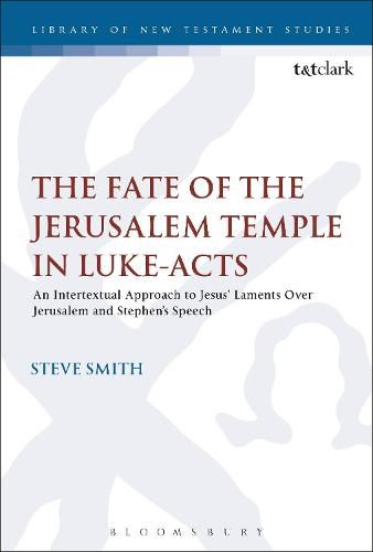 Cover image for The Fate of the Jerusalem Temple in Luke-Acts: An Intertextual Approach to Jesus' Laments Over Jerusalem and Stephen's Speech