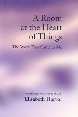 Cover image for A Room at the Heart of Things: The Work that Came to Me