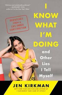Cover image for I Know What I'm Doing -- And Other Lies I Tell Myself: Dispatches from a Life Under Construction