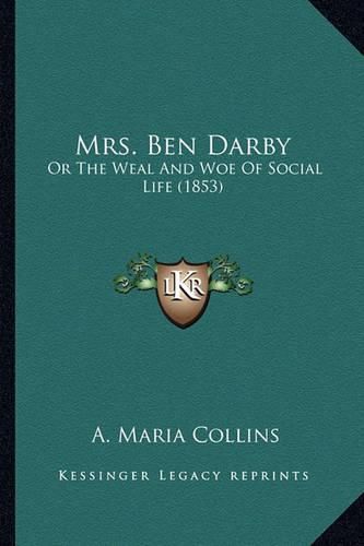 Mrs. Ben Darby Mrs. Ben Darby: Or the Weal and Woe of Social Life (1853) or the Weal and Woe of Social Life (1853)