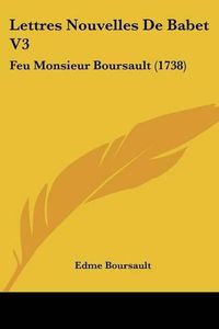 Cover image for Lettres Nouvelles de Babet V3: Feu Monsieur Boursault (1738)