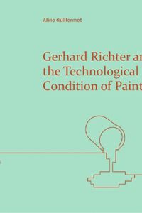 Cover image for Gerhard Richter and the Technological Condition of Painting