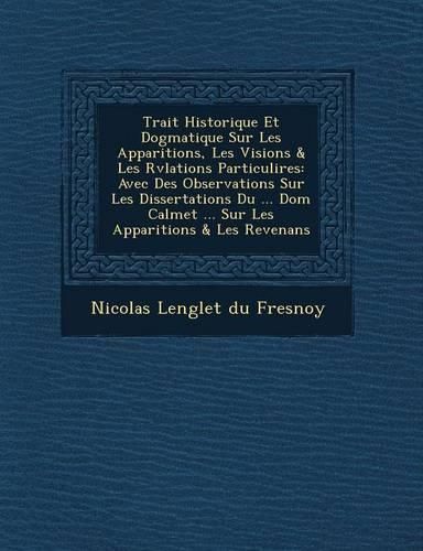 Cover image for Trait Historique Et Dogmatique Sur Les Apparitions, Les Visions & Les R V Lations Particuli Res: Avec Des Observations Sur Les Dissertations Du ... Do