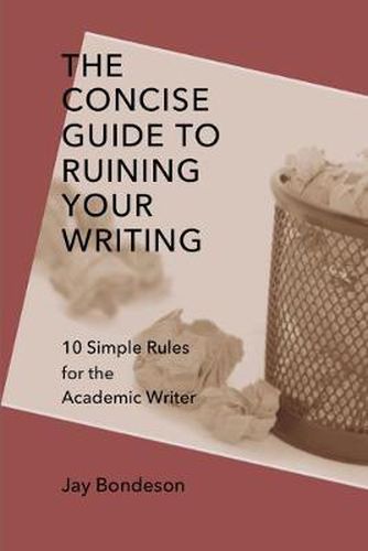 Cover image for The Concise Guide to Ruining Your Writing: 10 Simple Rules for the Academic Writer