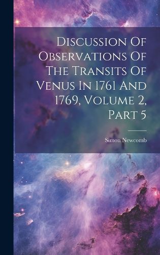 Cover image for Discussion Of Observations Of The Transits Of Venus In 1761 And 1769, Volume 2, Part 5