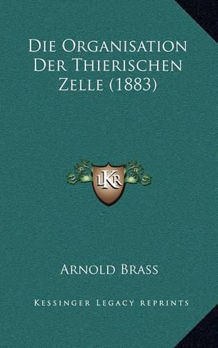 Cover image for Die Organisation Der Thierischen Zelle (1883)