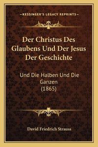 Cover image for Der Christus Des Glaubens Und Der Jesus Der Geschichte: Und Die Halben Und Die Ganzen (1865)