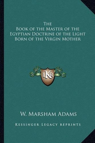 Cover image for The Book of the Master of the Egyptian Doctrine of the Light Born of the Virgin Mother