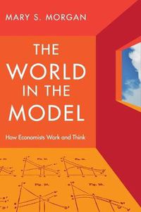Cover image for The World in the Model: How Economists Work and Think
