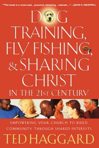 Cover image for Dog Training, Fly Fishing, and Sharing Christ in the 21st Century: Empowering Your Church to Build Community Through Shared Interests