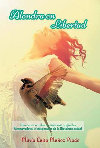 Cover image for Alondra En Libertad: Una de Las Novelas de Amor Mas Originales Conmovedoras E Inesperadas de La Literatura Actual