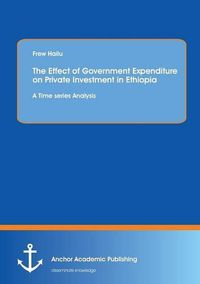 Cover image for The Effect of Government Expenditure on Private Investment in Ethiopia: A Time series Analysis