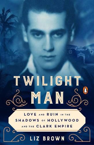 Cover image for Twilight Man: Love and Ruin in the Shadows of Hollywood and the Clark Empire