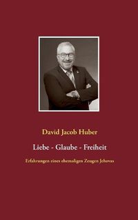 Cover image for Liebe - Glaube - Freiheit: Erfahrungen eines ehemaligen Zeugen Jehovas