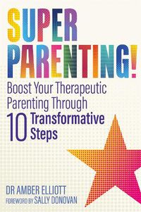 Cover image for Superparenting!: Boost Your Therapeutic Parenting Through Ten Transformative Steps