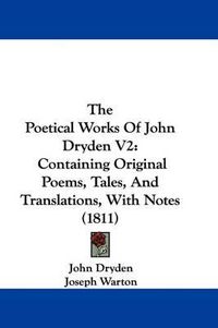 Cover image for The Poetical Works of John Dryden V2: Containing Original Poems, Tales, and Translations, with Notes (1811)